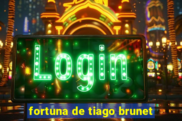 fortuna de tiago brunet